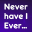 Never Have I Ever… 1.0